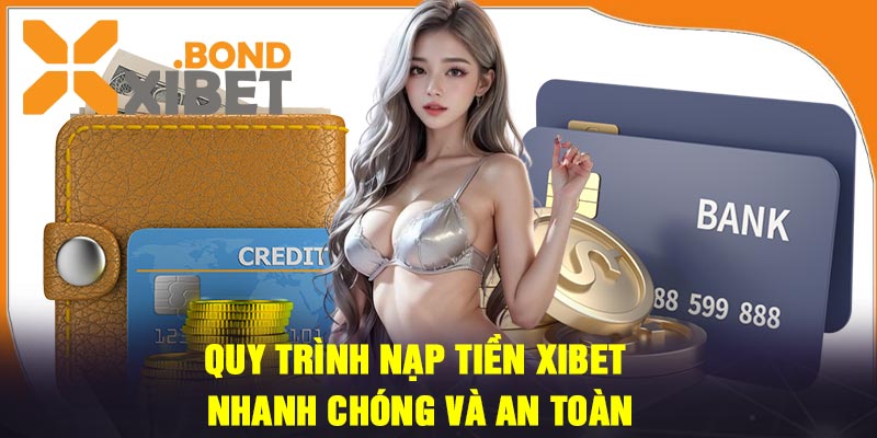 Quy trình nạp tiền Xibet nhanh chóng và an toàn