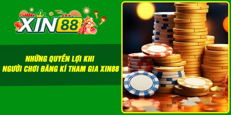 Những quyền lợi khi người chơi đăng kí tham gia Xin88